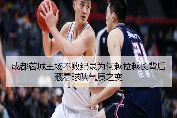 成都蓉城主场不败纪录为何越拉越长背后藏着球队气质之变